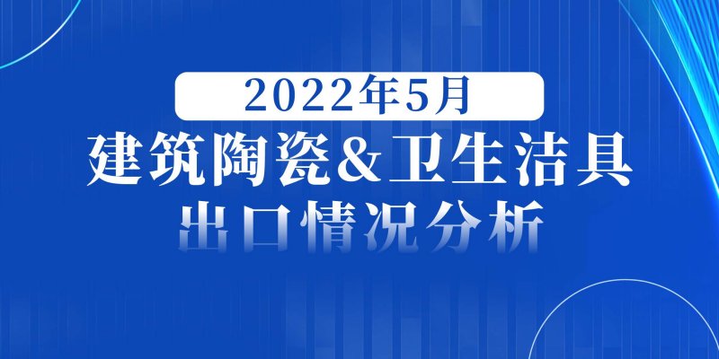 Analysis of the export of building ceramics and sanitary ware in May 2022